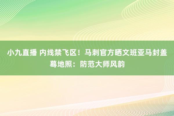 小九直播 内线禁飞区!马刺官方晒文班亚马封盖蓦地照:防范大师风韵