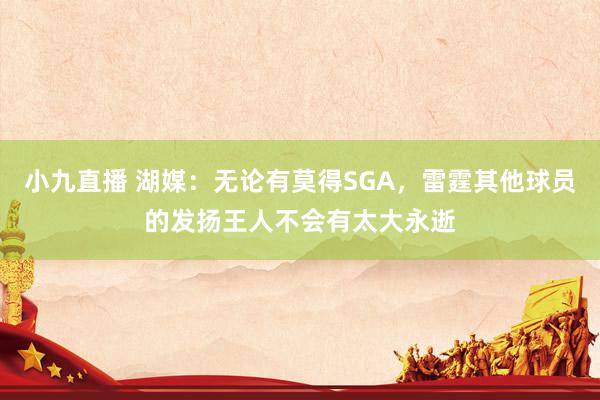 小九直播 湖媒:无论有莫得SGA,雷霆其他球员的发扬王人不会有太大永逝