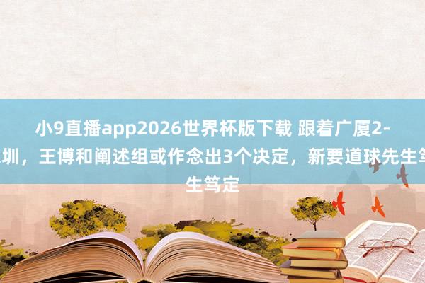小9直播app2026世界杯版下载 跟着广厦2-0深圳,王博和阐述组或作念出3个决定,新要道球先生笃定