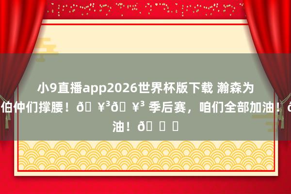 小9直播app2026世界杯版下载 瀚森为青岛的伯仲们撑腰！🥳🥳 季后赛，<a href=