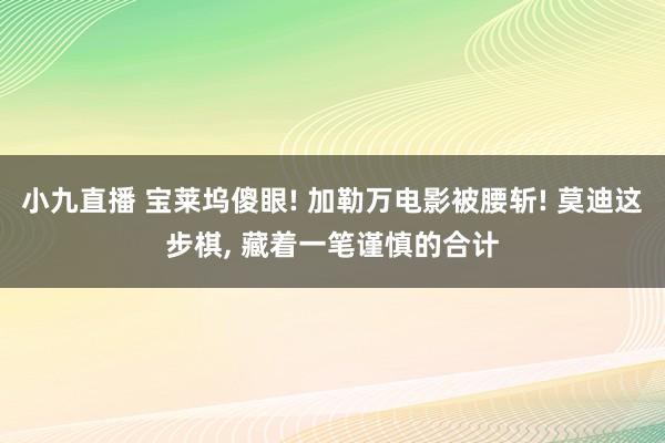 小九直播 宝莱坞傻眼! 加勒万电影被腰斩! 莫迪这步棋， 藏着一笔谨慎的合计