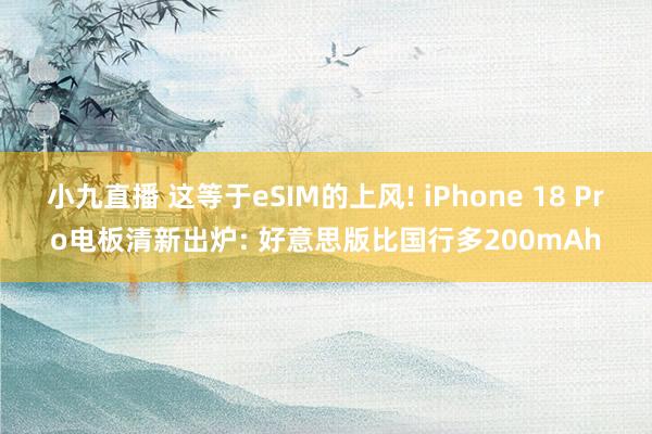 小九直播 这等于eSIM的上风! iPhone 18 Pro电板清新出炉: 好意思版比国行多200mAh