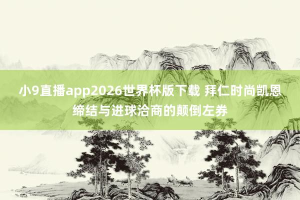 小9直播app2026世界杯版下载 拜仁时尚凯恩缔结与进球洽商的颠倒左券